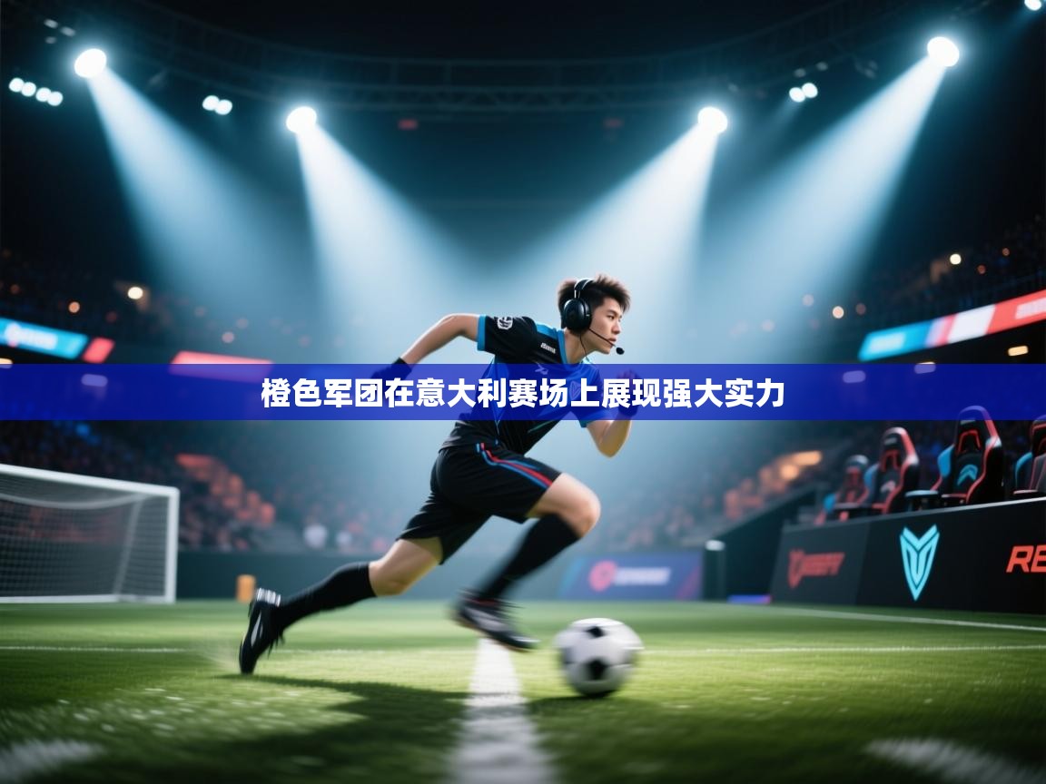 橙色军团在意大利赛场上展现强大实力 第1张